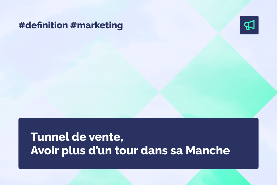 Définition funnel marketing Qu’est ce qu’un tunnel de vente